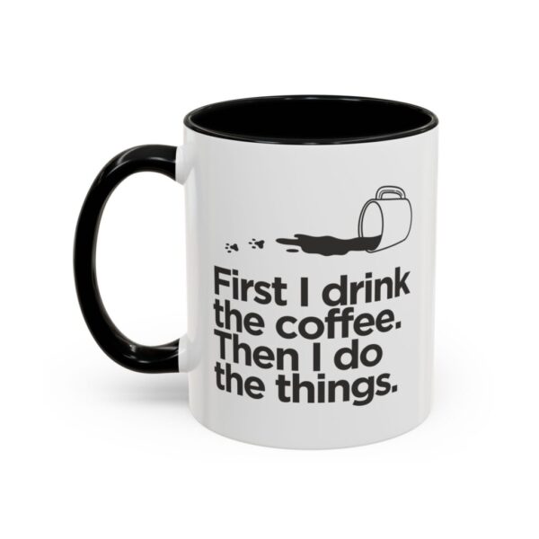 12335721432957322036_2048.jpeg "First I Drink the Coffee, Then I Do the Things" Mug